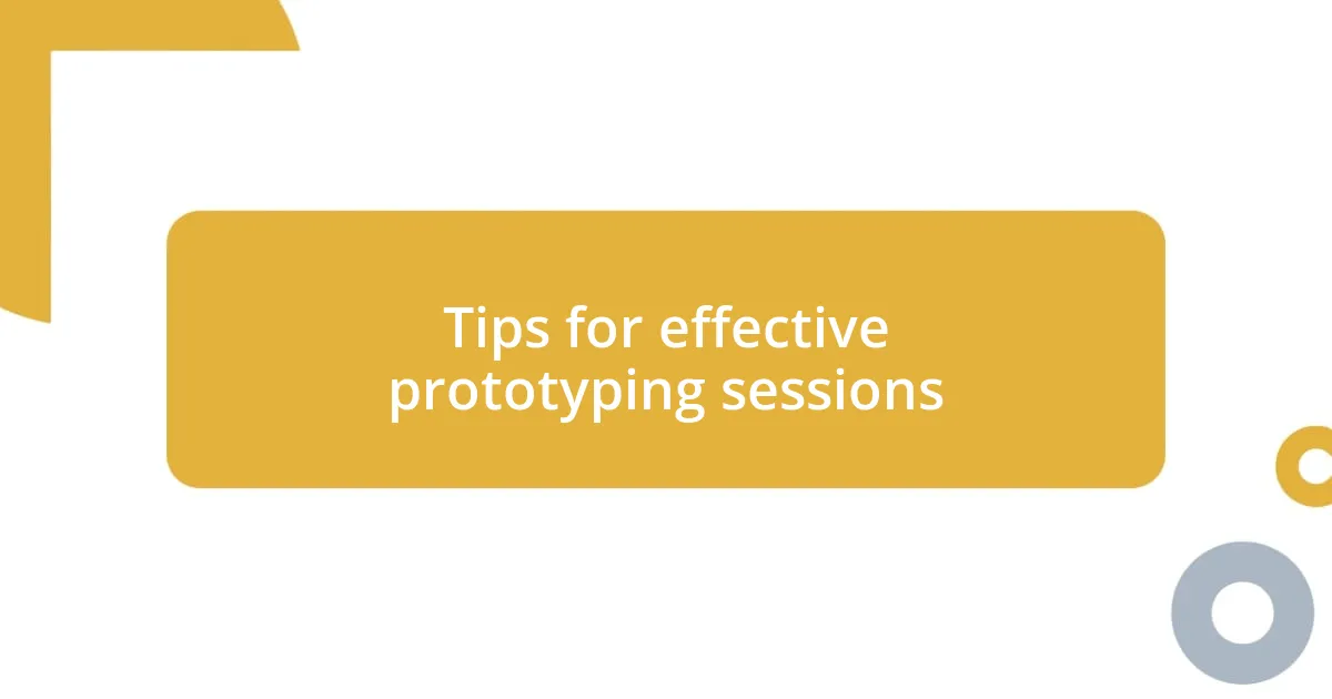 Tips for effective prototyping sessions